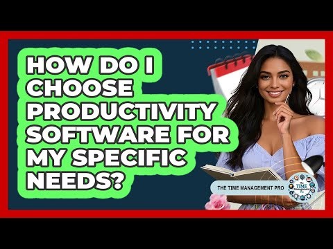 How Do I Choose Productivity Software For My Specific Needs? - The Time Management Pro