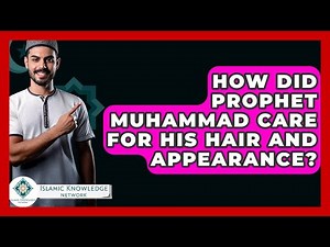 How Did Prophet Muhammad Care For His Hair And Appearance? - Islamic Knowledge Network