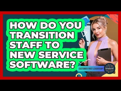 How Do You Transition Staff To New Service Software?