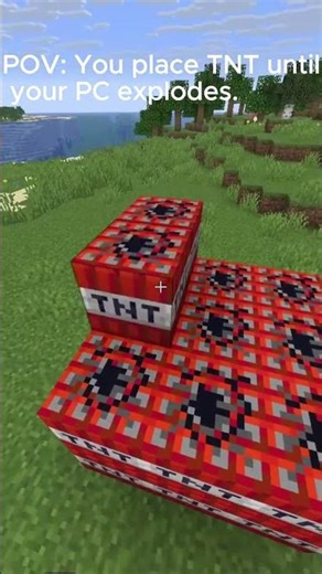 POV: You place TNT until your PC explodes.