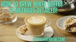 How To Brew White Coffee - 6 Methods Detailed!