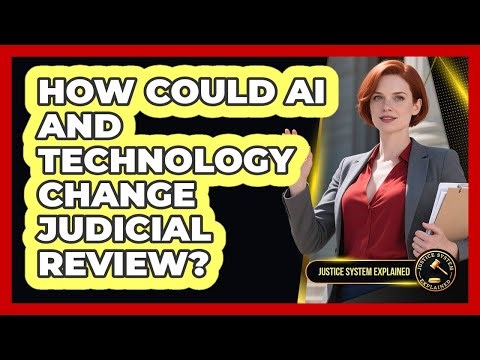 How Could AI And Technology Change Judicial Review? - Justice System Explained