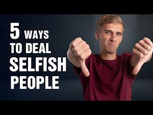5 Ways To Deal With Selfish People | Deal With Selfish People