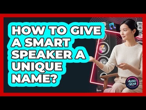 How To Give A Smart Speaker A Unique Name?
