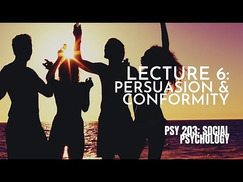 Lecture 6: Persuasion & Conformity || PSY 203: Social Psychology