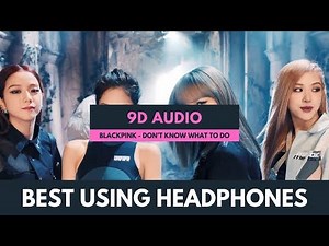 BLACKPINK - Don't Know What To Do (9D Audio)