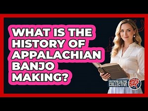What Is the History of Appalachian Banjo Making?