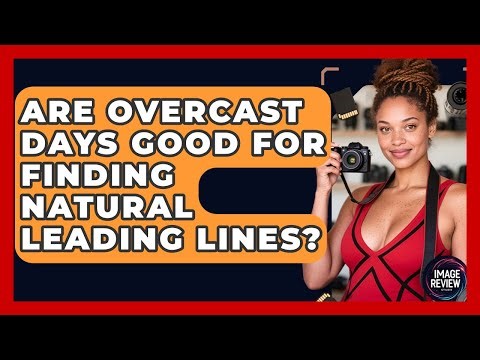 Are Overcast Days Good For Finding Natural Leading Lines? - Image Review Studio
