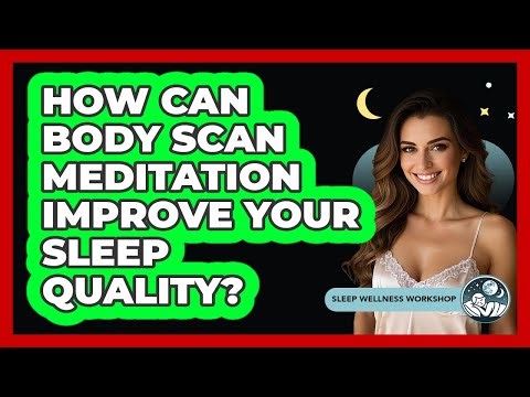 How Can Body Scan Meditation Improve Your Sleep Quality? - Sleep Wellness Workshop