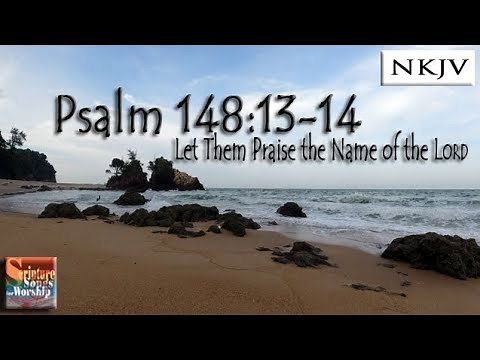 Psalm 148 :13-14 (NKJV) Song "Let Them Praise the Name of the LORD" (Esther Mui)