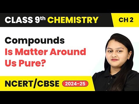 Compounds - Is Matter Around Us Pure | Class 9 Chemistry Chapter 2 | CBSE 2025-26