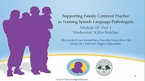 Supporting Family-Centered Practice in Training SLPs: Module III Part 1