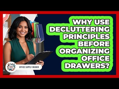 Why Use Decluttering Principles Before Organizing Office Drawers? - Office Supply Insider