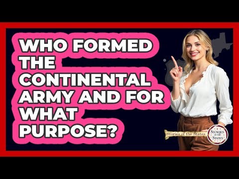 Who Formed The Continental Army And For What Purpose? - Stories of the States