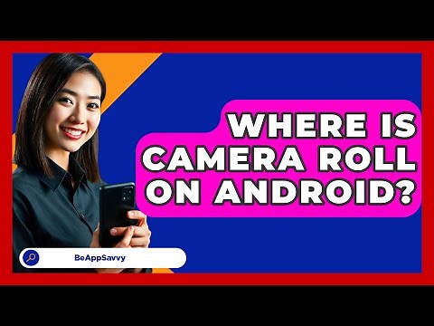 Where Is Camera Roll On Android? - Be App Savvy