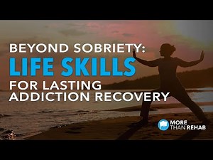 Beyond Sobriety: Life Skills for Lasting Addiction Recovery | More Than Rehab