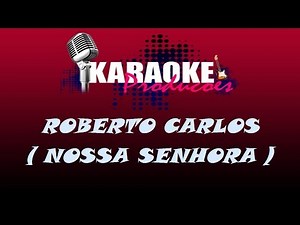 ROBERTO CARLOS - NOSSA SENHORA ( KARAOKE )