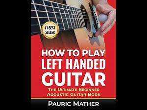 How To Play Left Handed Guitar - The Ultimate Beginner Acoustic Guitar Book - Pauric Mather