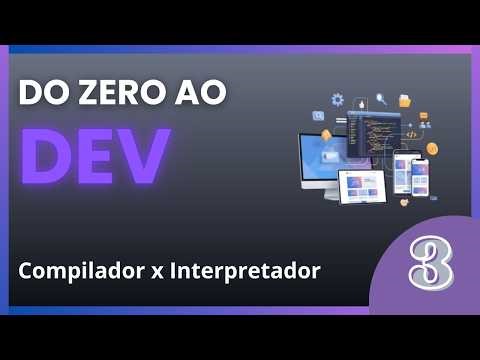 Do Zero ao Dev: Diferença entre Compilador e Interpretador - Lógica de Programação - Aula 3