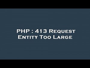 PHP : 413 Request Entity Too Large