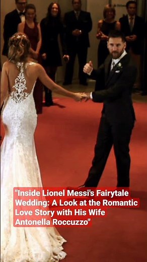 Inside Messi's Fairytale Wedding A Look at the Romantic Love Story with His Wife Antonella Roccuzzo