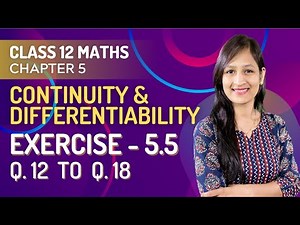 Class 12 Maths Chapter 5, Exercise - 5.5 (Q.12,13,14,15,16,17 & 18) | Continuity & Differentiability
