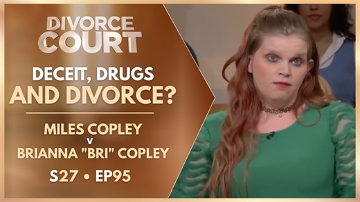 Deceit, Drugs And Divorce?: Miles Copley v Brianna "Bri" Copley | S27 Ep. 95