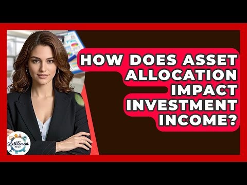How Does Asset Allocation Impact Investment Income? - Get Retirement Help