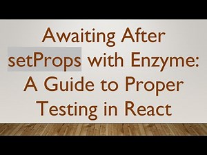 Awaiting After setProps with Enzyme: A Guide to Proper Testing in React