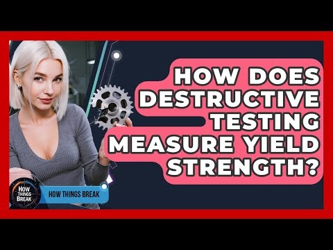 How Does Destructive Testing Measure Yield Strength? - How Things Break