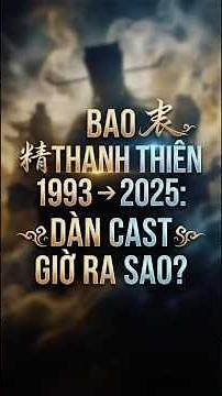 BAO THANH THIÊN 1993 → 2025: DÀN CAST GIỜ RA SAO?