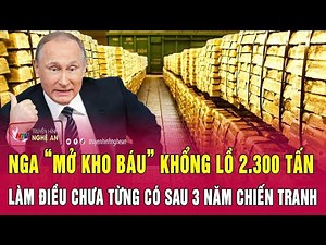 Nga “mở kho báu” khổng lồ 2.300 tấn, làm điều chưa từng có sau 3 năm chiến tranh