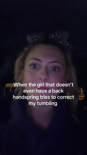 Post Practice Vibes: When the Girl Without a Back Handspring Tries to Correct My Tumbling