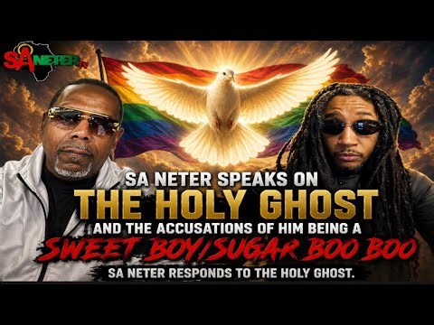 Sa Neter Speak On The Holy Ghost And The Accusation Of Him Being A Sweet Boy/SweetThing/ Sexy BooBoo
