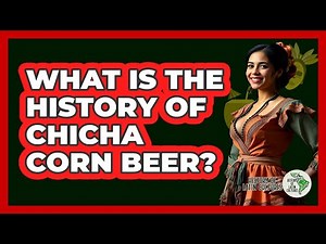 What Is The History Of Chicha Corn Beer?