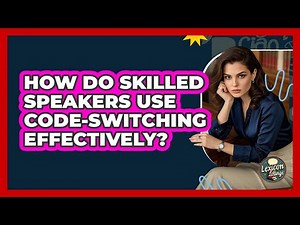 How Do Skilled Speakers Use Code-switching Effectively? - Lexicon Lounge