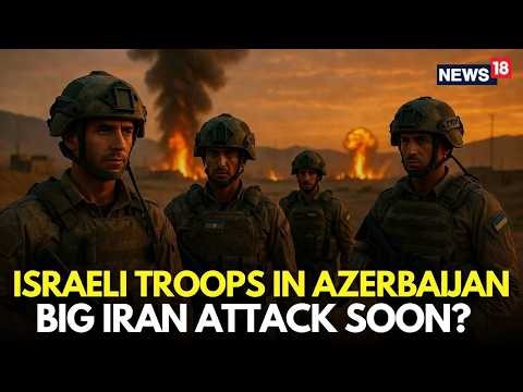 Iran War LIVE | Israel Troops Deployed in Azerbaijan, Big Attack on Iran Soon | Iran News | N18G