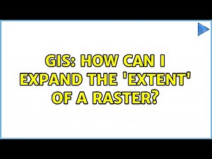 GIS: How can I expand the 'extent' of a raster? (3 Solutions!!)