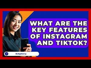 What Are The Key Features Of Instagram And TikTok? - Be App Savvy