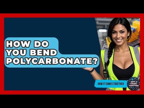 How Do You Bend Polycarbonate? - How It Comes Together