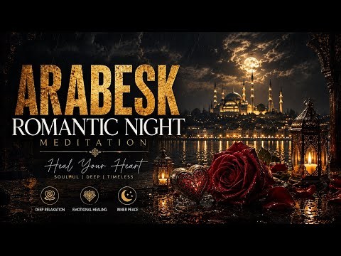 Arabesk Romantic Night Meditation ❤️Heal Your Heart