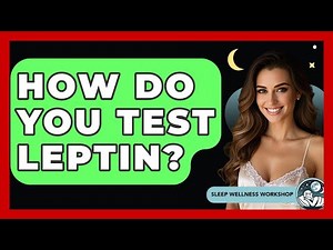 How Do You Test Leptin? - Sleep Wellness Workshop