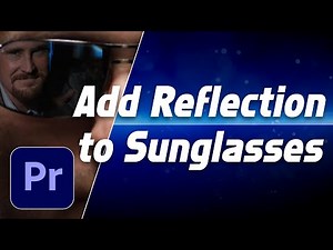 Adding Reflection to Sunglasses in Premiere Pro