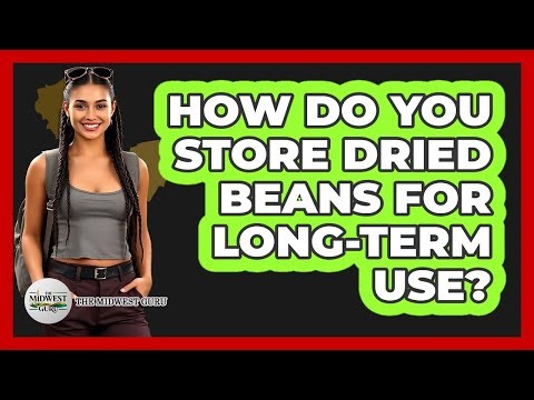 How Do You Store Dried Beans For Long-Term Use?