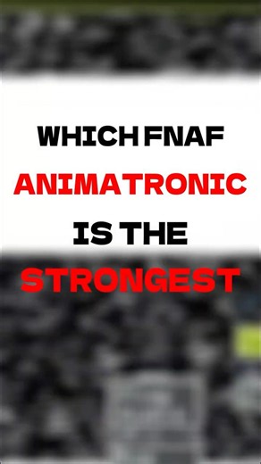 Which FNAF animatronic is the most powerful?