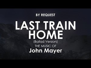 Last Train Home (Ballad Version} | John Mayer