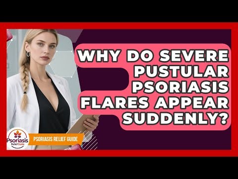Why Do Severe Pustular Psoriasis Flares Appear Suddenly? - Psoriasis Relief Guide