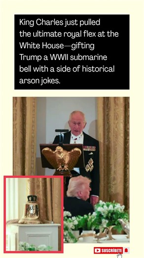 King Charles just pulled the ultimate royal flex - gifting Trump a WWII submarine bell