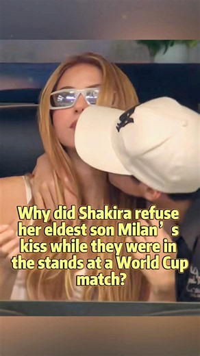 Why did Shakira refuse her eldest son Milan’s kiss while they were in the stands at a World Cup matc