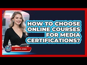 How To Choose Online Courses For Media Certifications?